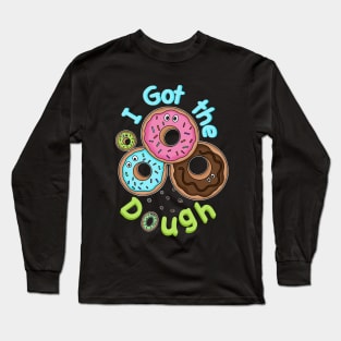 I got the Dough - Funny Doughnuts - Doughnut Puns Long Sleeve T-Shirt